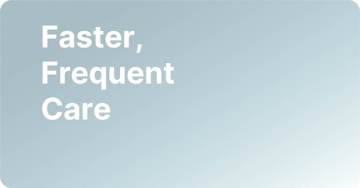 faster-frequent-care